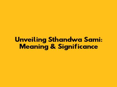 Unveiling 'Sthandwa Sami': Meaning & Significance
