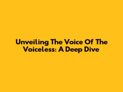 Unveiling 'The Voice Of The Voiceless': A Deep Dive