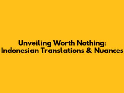 Unveiling 'Worth Nothing': Indonesian Translations & Nuances
