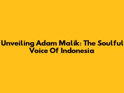 Unveiling Adam Malik: The Soulful Voice Of Indonesia