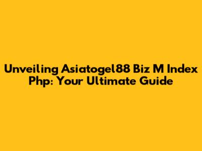 Unveiling Asiatogel88 Biz M Index Php: Your Ultimate Guide