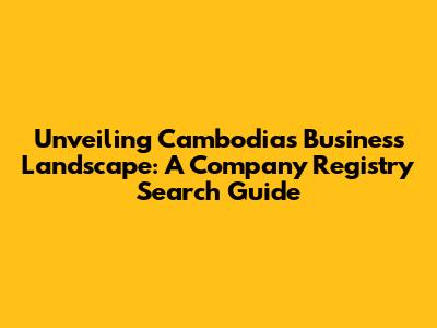 Unveiling Cambodia's Business Landscape: A Company Registry Search Guide