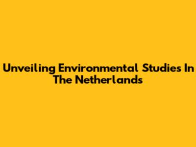Unveiling Environmental Studies In The Netherlands