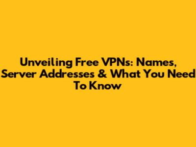 Unveiling Free VPNs: Names, Server Addresses & What You Need To Know