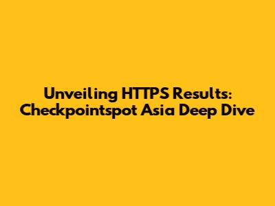 Unveiling HTTPS Results: Checkpointspot Asia Deep Dive