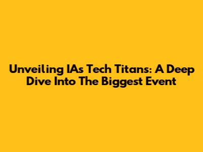 Unveiling IA's Tech Titans: A Deep Dive Into The Biggest Event