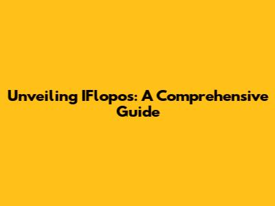 Unveiling IFlopos: A Comprehensive Guide