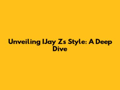 Unveiling IJay Z's Style: A Deep Dive