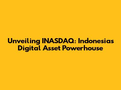 Unveiling INASDAQ: Indonesia's Digital Asset Powerhouse