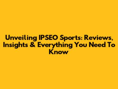 Unveiling IPSEO Sports: Reviews, Insights & Everything You Need To Know