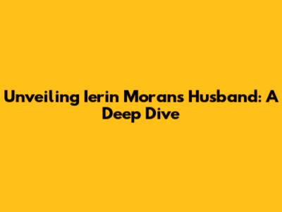 Unveiling Ierin Moran's Husband: A Deep Dive