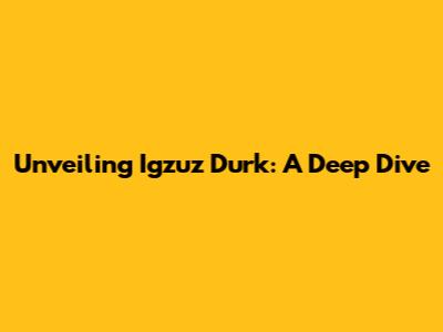 Unveiling Igzuz Durk: A Deep Dive