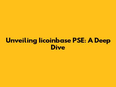 Unveiling Iicoinbase PSE: A Deep Dive