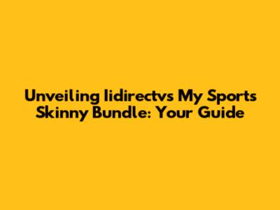 Unveiling Iidirectv's My Sports Skinny Bundle: Your Guide