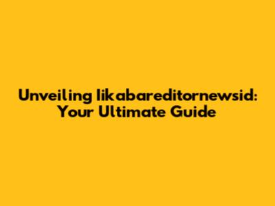 Unveiling Iikabareditornewsid: Your Ultimate Guide