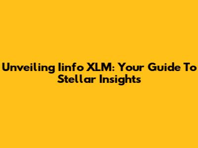 Unveiling Iinfo XLM: Your Guide To Stellar Insights