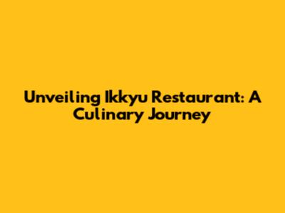 Unveiling Ikkyu Restaurant: A Culinary Journey
