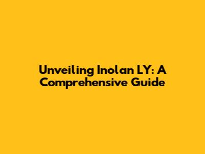 Unveiling Inolan LY: A Comprehensive Guide