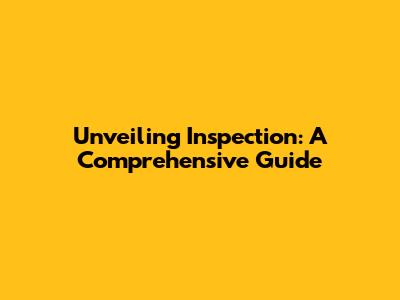 Unveiling Inspection: A Comprehensive Guide
