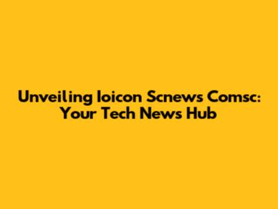 Unveiling Ioicon Scnews Comsc: Your Tech News Hub