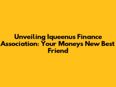 Unveiling Iqueenu's Finance Association: Your Money's New Best Friend