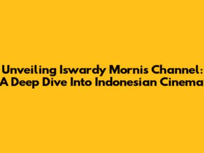 Unveiling Iswardy Morni's Channel: A Deep Dive Into Indonesian Cinema