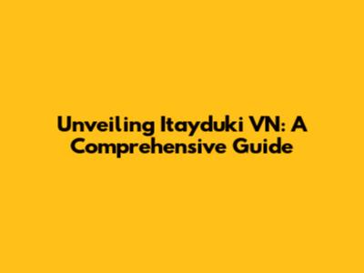 Unveiling Itayduki VN: A Comprehensive Guide
