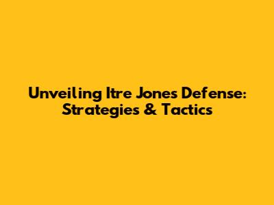Unveiling Itre Jones' Defense: Strategies & Tactics
