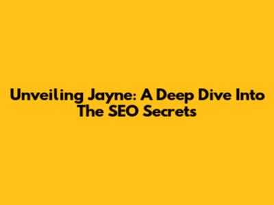Unveiling Jayne: A Deep Dive Into The SEO Secrets