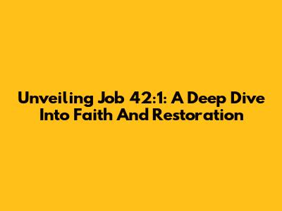 Unveiling Job 42:1: A Deep Dive Into Faith And Restoration