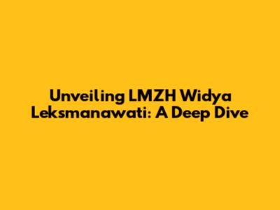 Unveiling LMZH Widya Leksmanawati: A Deep Dive