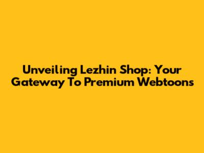 Unveiling Lezhin Shop: Your Gateway To Premium Webtoons