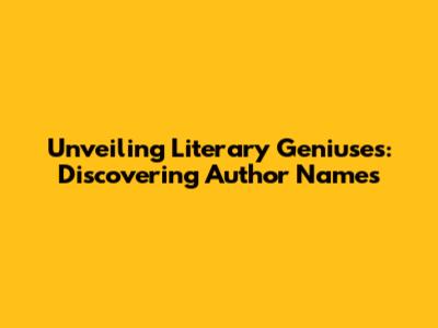 Unveiling Literary Geniuses: Discovering Author Names