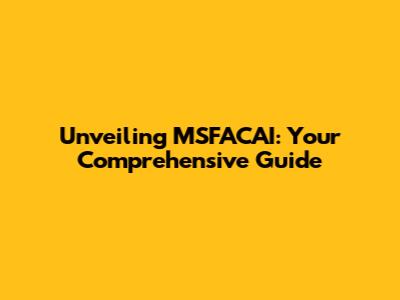 Unveiling MSFACAI: Your Comprehensive Guide