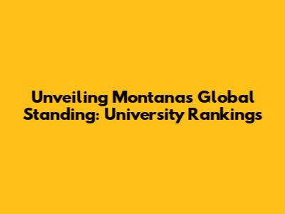Unveiling Montana's Global Standing: University Rankings
