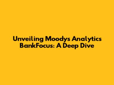 Unveiling Moody's Analytics BankFocus: A Deep Dive