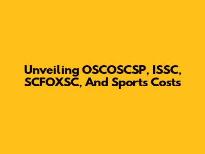 Unveiling OSCOSCSP, ISSC, SCFOXSC, And Sports Costs