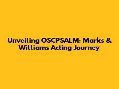Unveiling OSCPSALM: Marks & Williams' Acting Journey