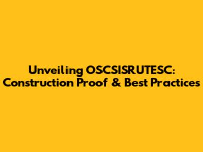 Unveiling OSCSISRUTESC: Construction Proof & Best Practices