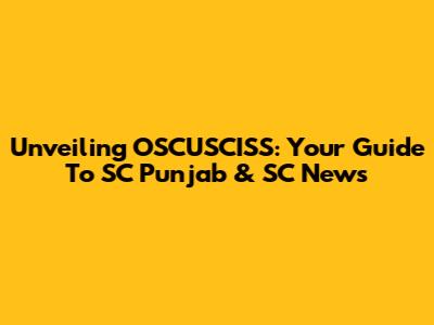 Unveiling OSCUSCISS: Your Guide To SC Punjab & SC News