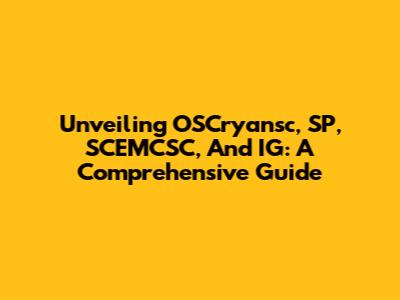 Unveiling OSCryansc, SP, SCEMCSC, And IG: A Comprehensive Guide