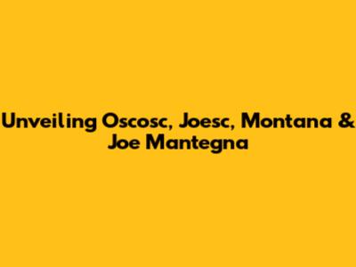 Unveiling Oscosc, Joesc, Montana & Joe Mantegna