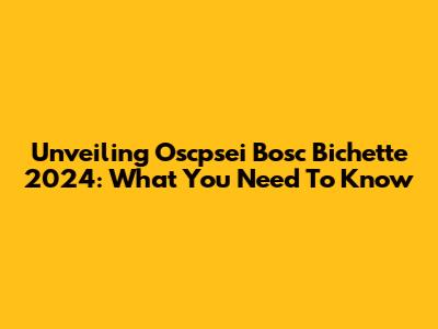 Unveiling Oscpsei Bosc Bichette 2024: What You Need To Know