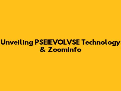 Unveiling PSEIEVOLVSE Technology & ZoomInfo