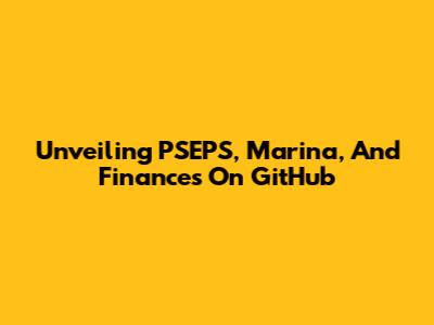 Unveiling PSEPS, Marina, And Finances On GitHub