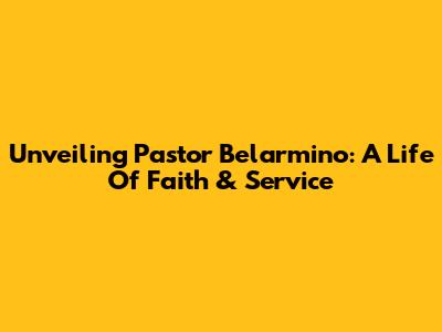 Unveiling Pastor Belarmino: A Life Of Faith & Service