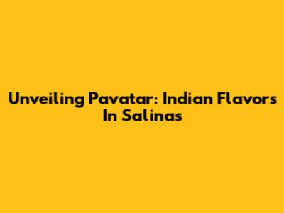 Unveiling Pavatar: Indian Flavors In Salinas