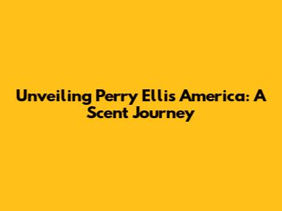 Unveiling Perry Ellis America: A Scent Journey