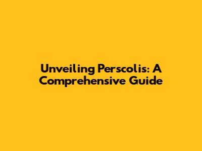 Unveiling Perscolis: A Comprehensive Guide