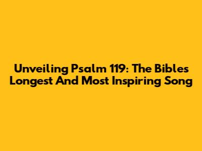 Unveiling Psalm 119: The Bible's Longest And Most Inspiring Song